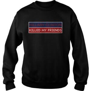 Hillary Clinton Killed My Friends Sweatshirt